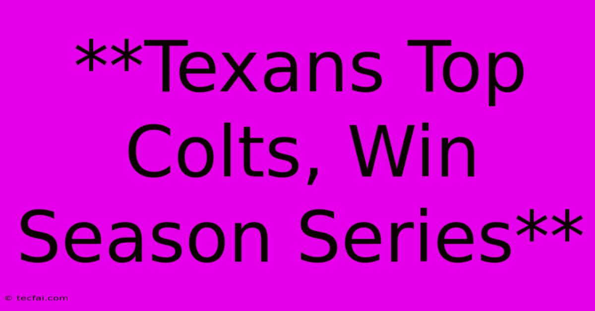 **Texans Top Colts, Win Season Series**