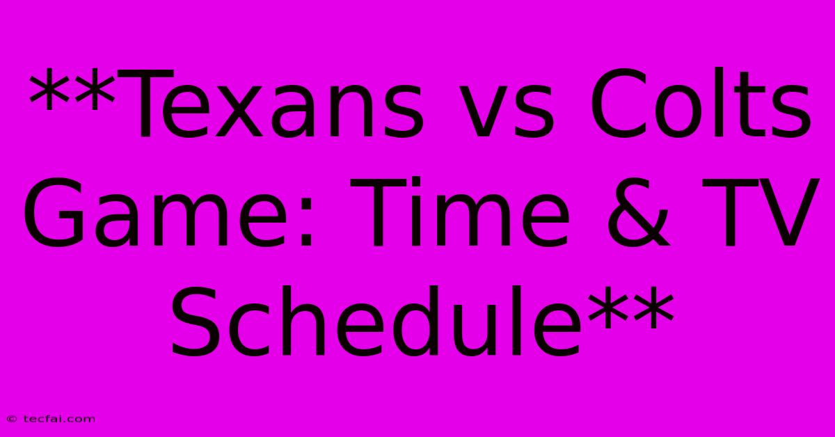 **Texans Vs Colts Game: Time & TV Schedule**