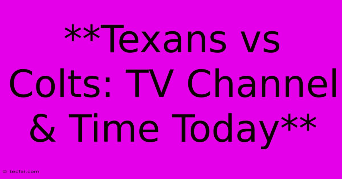 **Texans Vs Colts: TV Channel & Time Today**