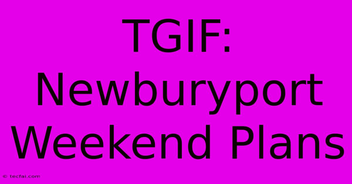 TGIF: Newburyport Weekend Plans