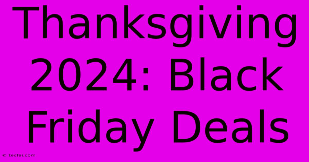 Thanksgiving 2024: Black Friday Deals