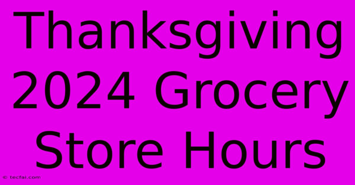 Thanksgiving 2024 Grocery Store Hours