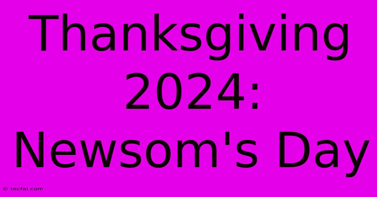 Thanksgiving 2024: Newsom's Day