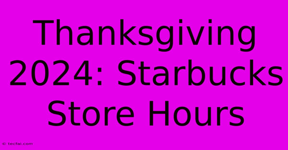 Thanksgiving 2024: Starbucks Store Hours