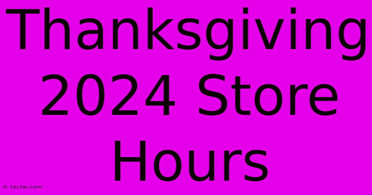 Thanksgiving 2024 Store Hours