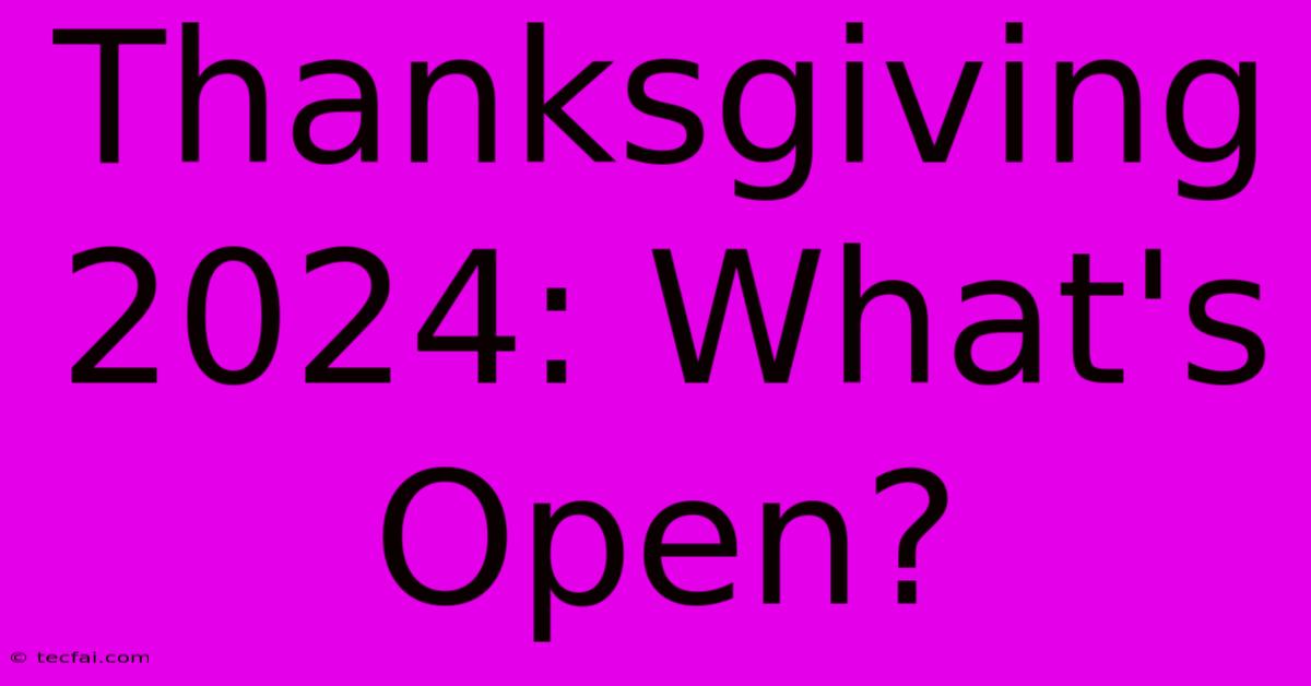 Thanksgiving 2024: What's Open?