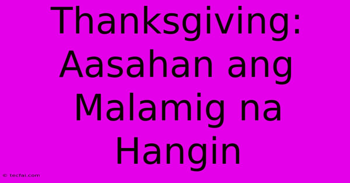 Thanksgiving:  Aasahan Ang Malamig Na Hangin