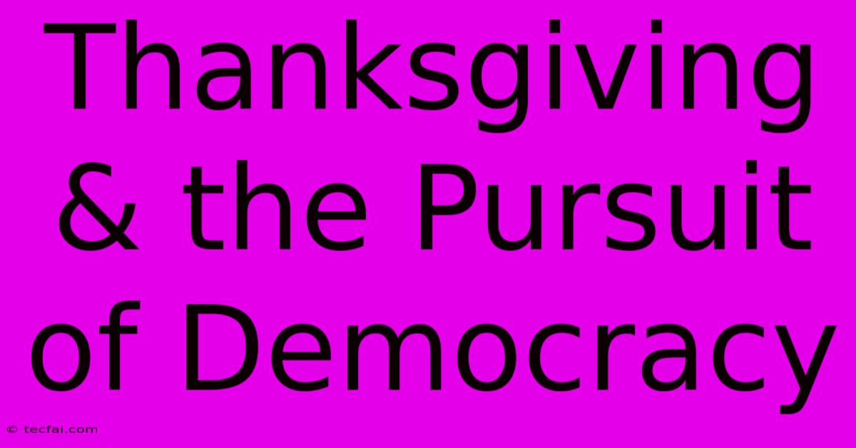 Thanksgiving & The Pursuit Of Democracy