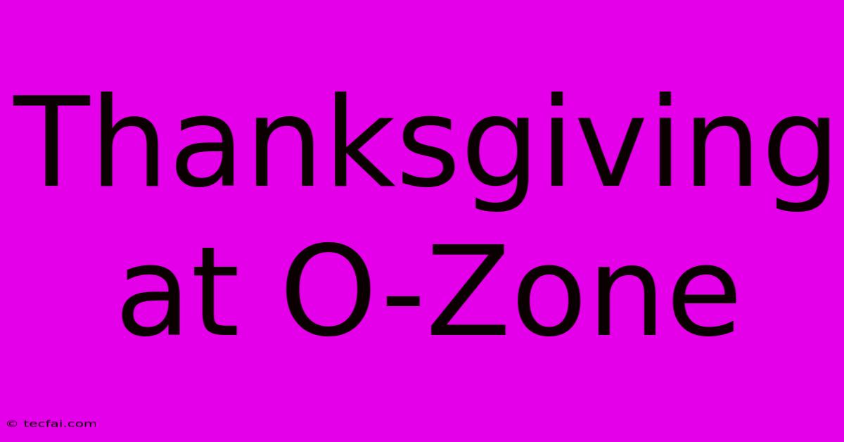 Thanksgiving At O-Zone