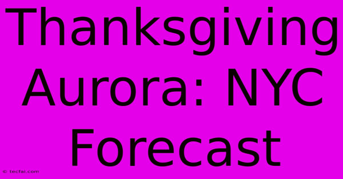 Thanksgiving Aurora: NYC Forecast 