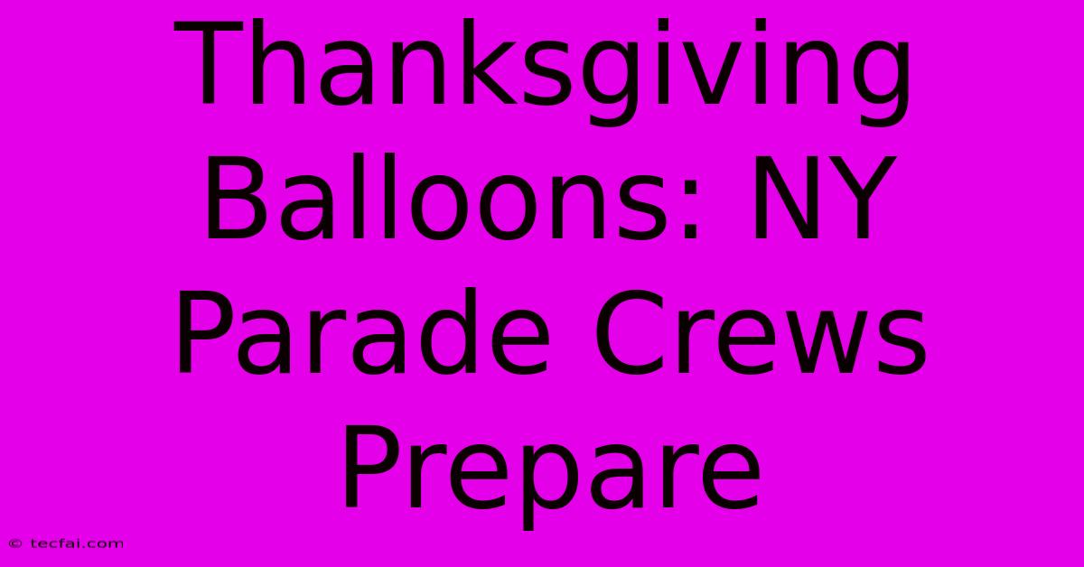 Thanksgiving Balloons: NY Parade Crews Prepare