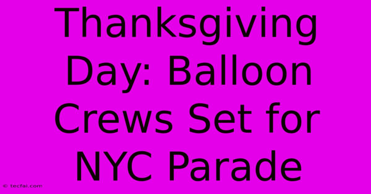 Thanksgiving Day: Balloon Crews Set For NYC Parade