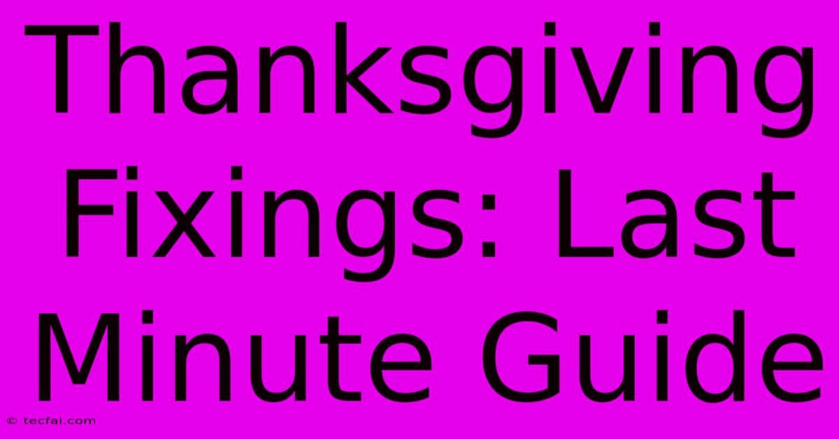 Thanksgiving Fixings: Last Minute Guide