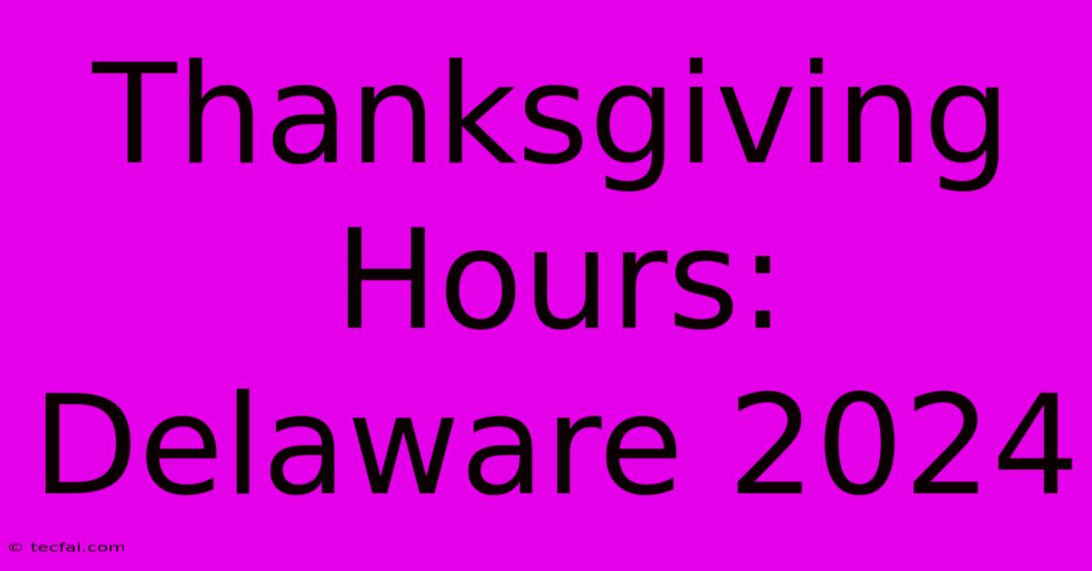 Thanksgiving Hours: Delaware 2024