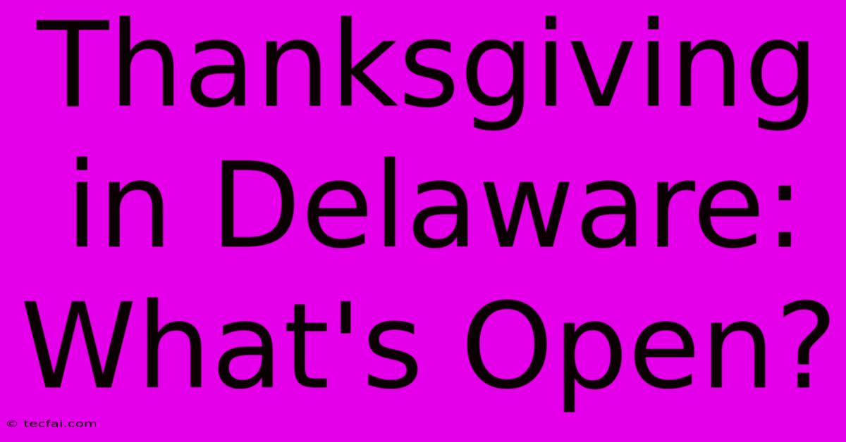 Thanksgiving In Delaware: What's Open?