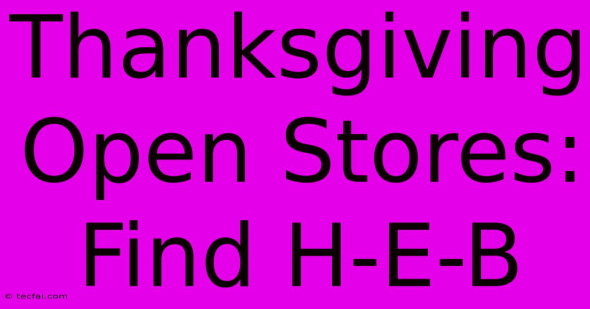 Thanksgiving Open Stores: Find H-E-B