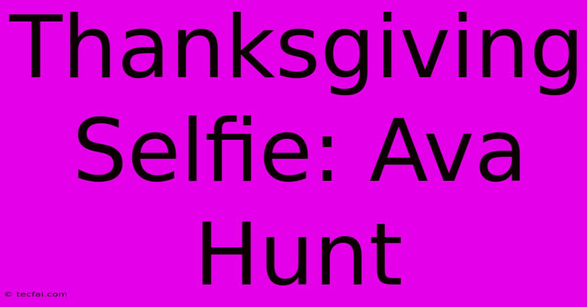 Thanksgiving Selfie: Ava Hunt