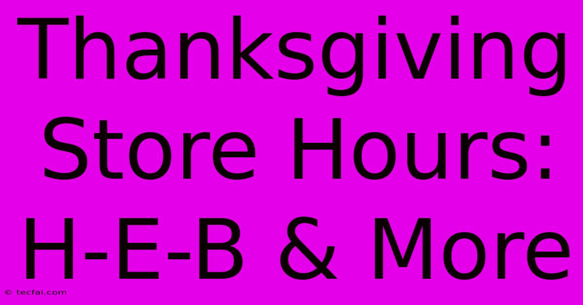 Thanksgiving Store Hours: H-E-B & More