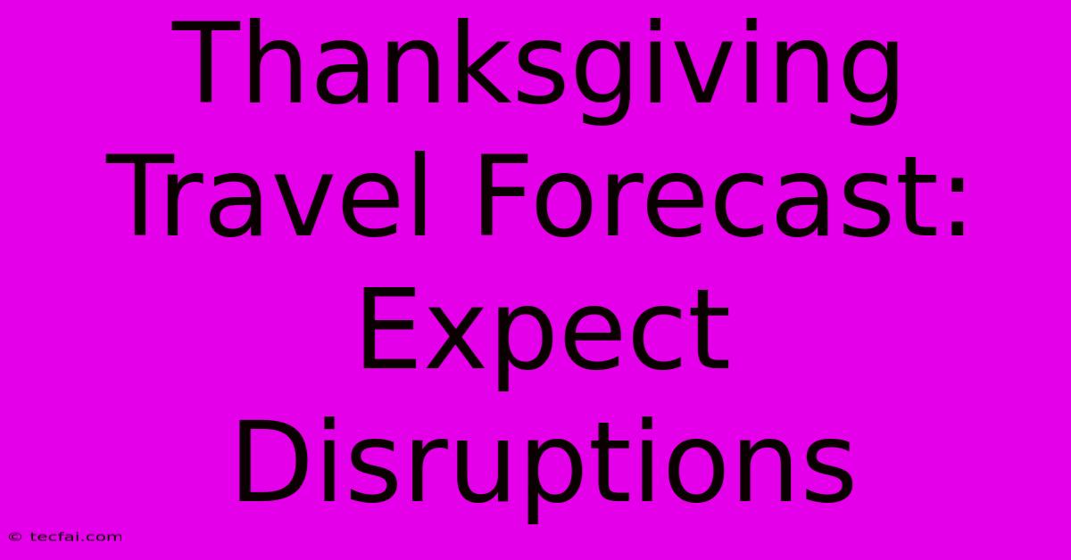 Thanksgiving Travel Forecast: Expect Disruptions