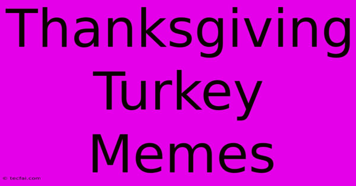 Thanksgiving Turkey Memes