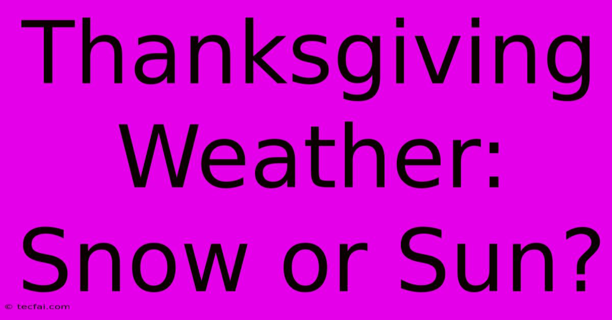 Thanksgiving Weather: Snow Or Sun?