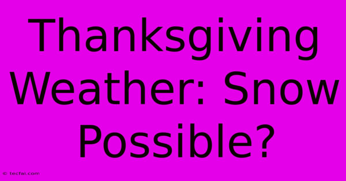 Thanksgiving Weather: Snow Possible?