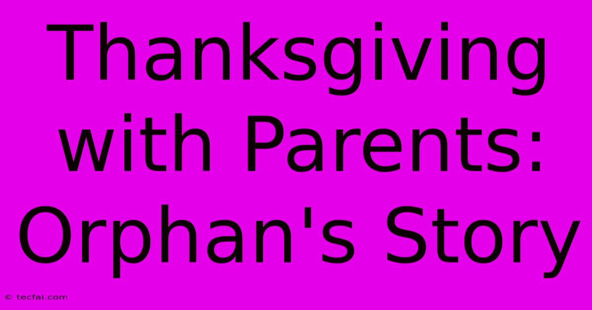 Thanksgiving With Parents: Orphan's Story