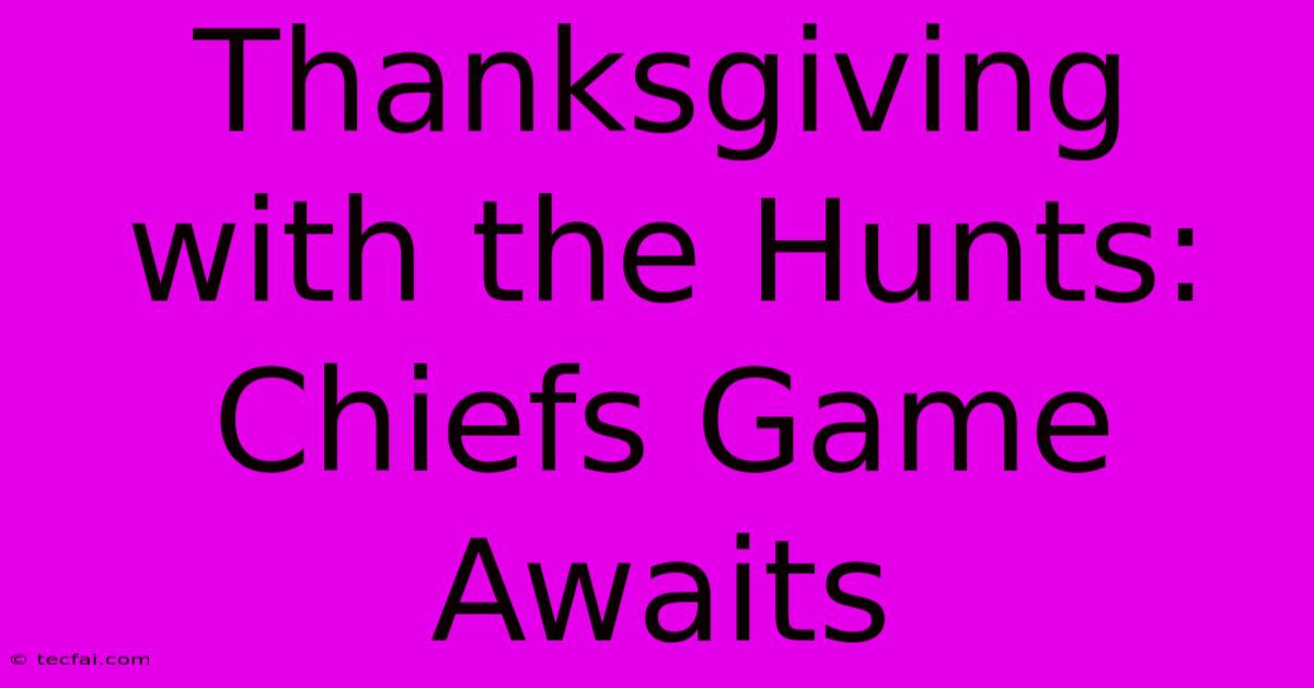 Thanksgiving With The Hunts: Chiefs Game Awaits