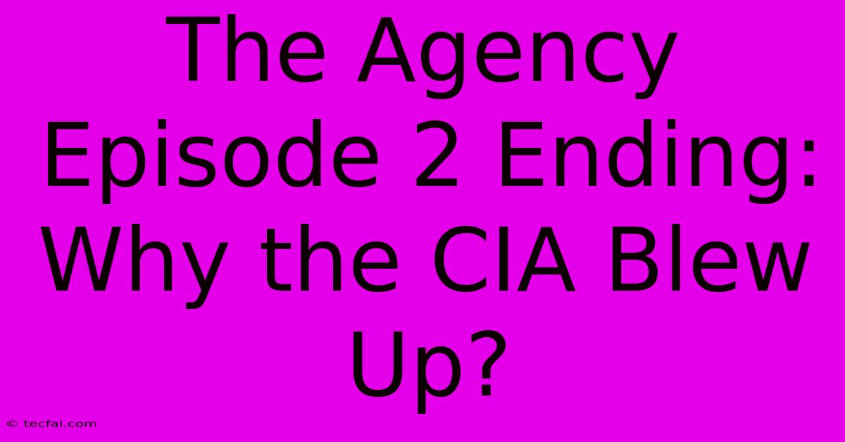 The Agency Episode 2 Ending: Why The CIA Blew Up?