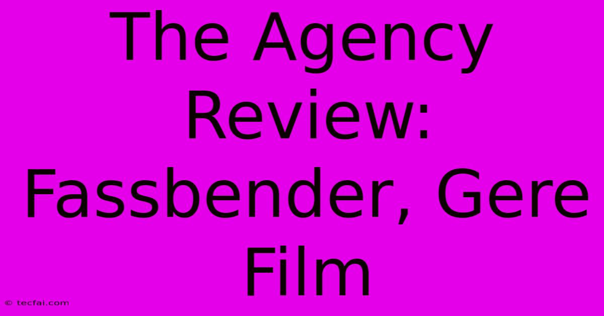 The Agency Review: Fassbender, Gere Film