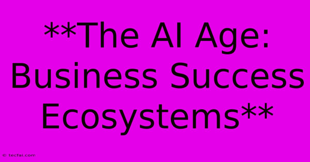 **The AI Age: Business Success Ecosystems**