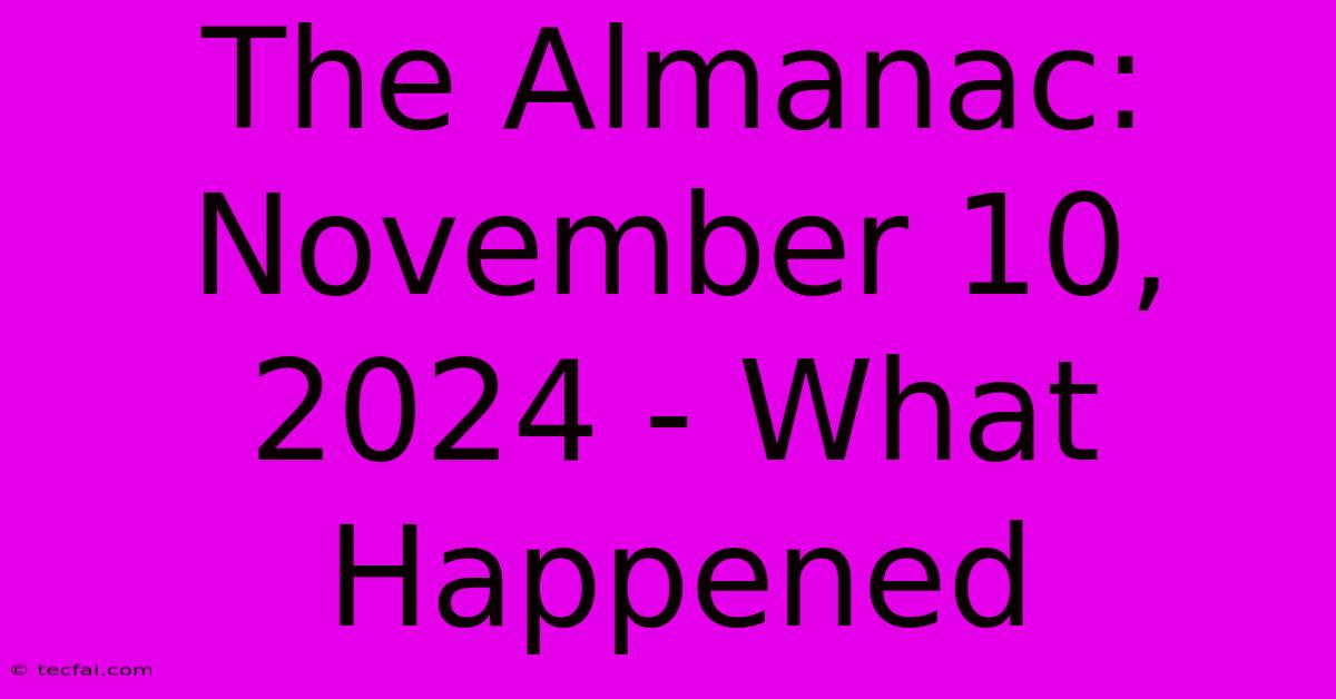 The Almanac: November 10, 2024 - What Happened