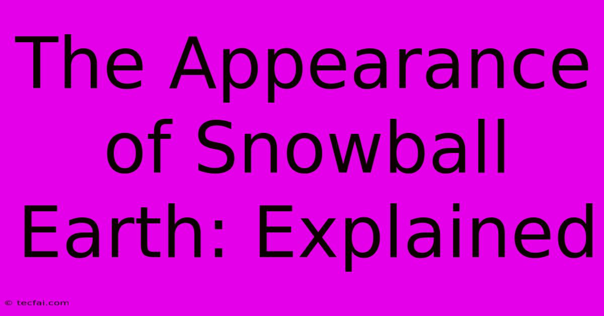 The Appearance Of Snowball Earth: Explained 