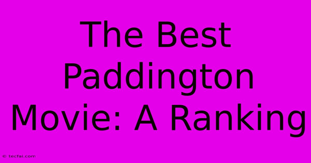 The Best Paddington Movie: A Ranking