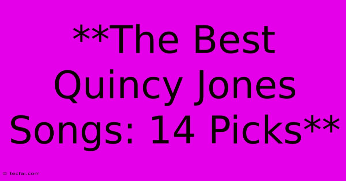 **The Best Quincy Jones Songs: 14 Picks** 