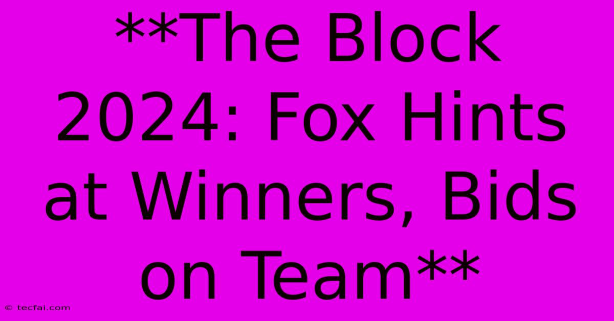 **The Block 2024: Fox Hints At Winners, Bids On Team**