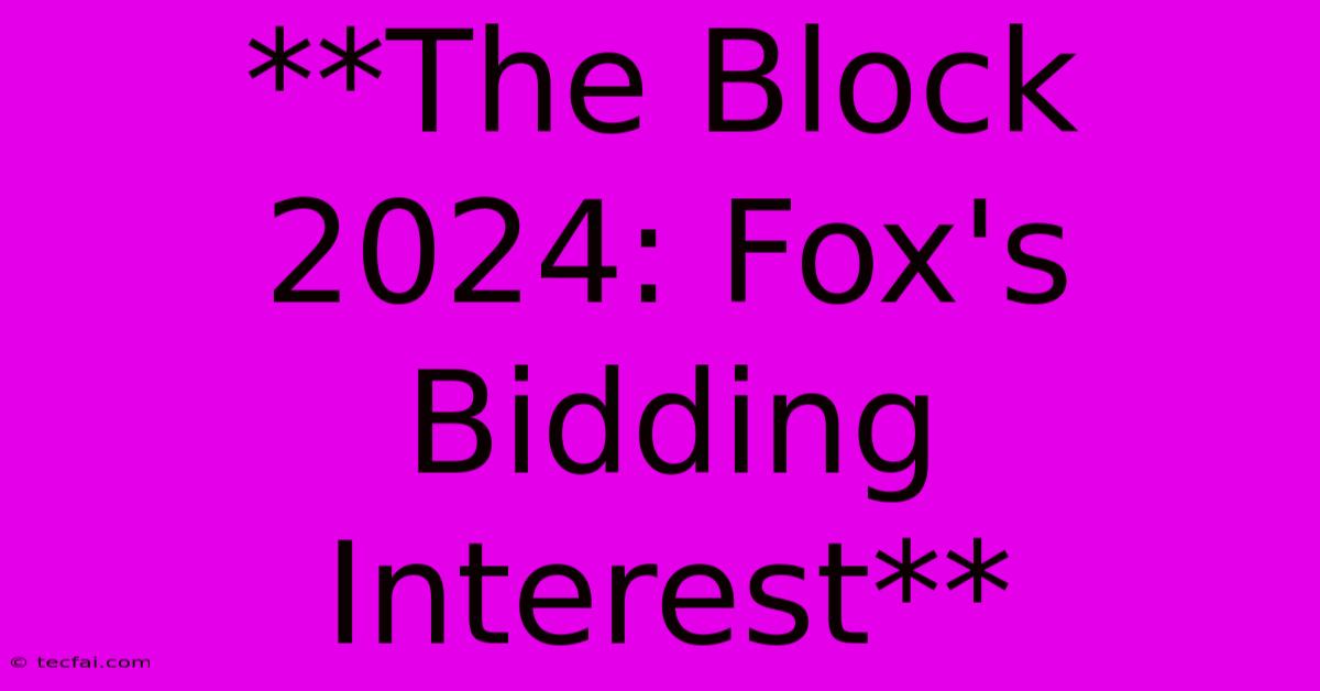 **The Block 2024: Fox's Bidding Interest** 