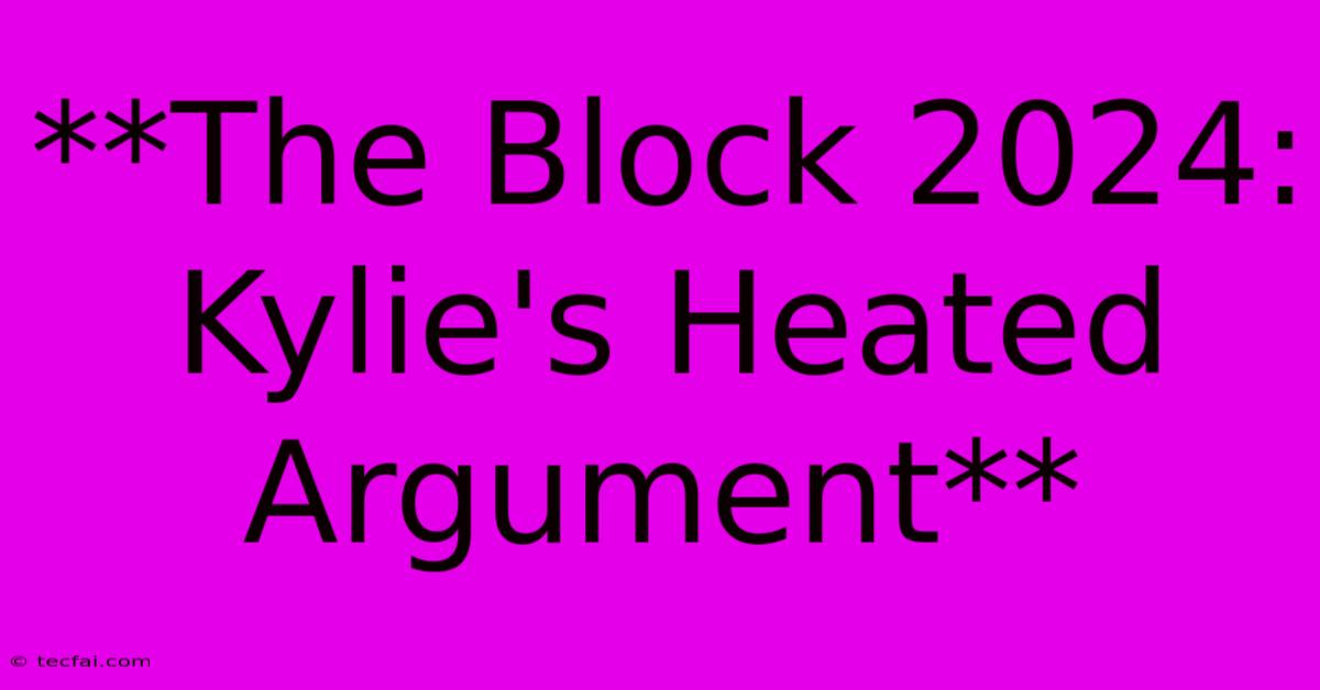 **The Block 2024: Kylie's Heated Argument** 