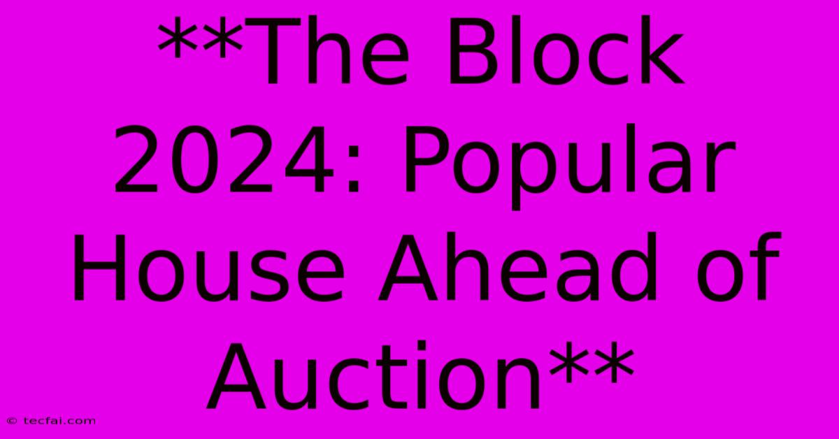 **The Block 2024: Popular House Ahead Of Auction** 