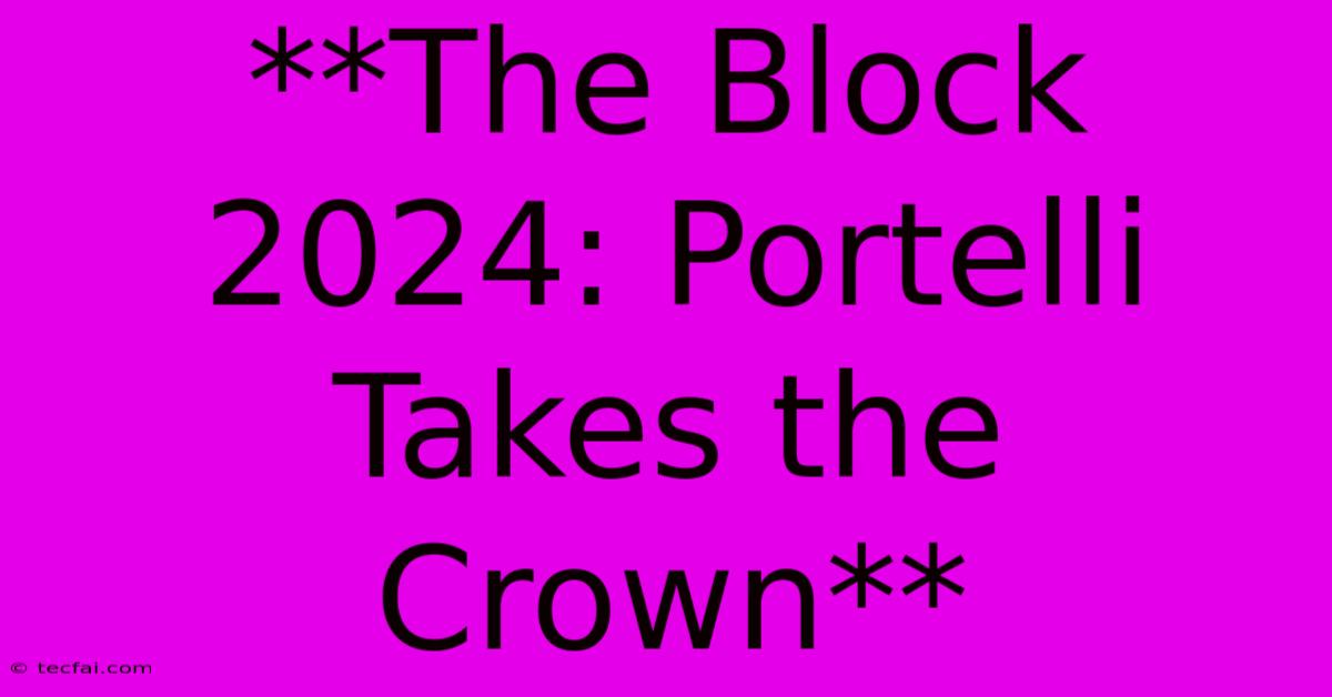 **The Block 2024: Portelli Takes The Crown**