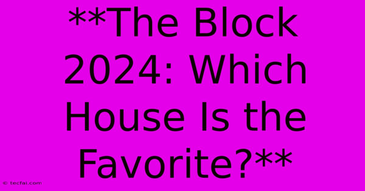 **The Block 2024: Which House Is The Favorite?**