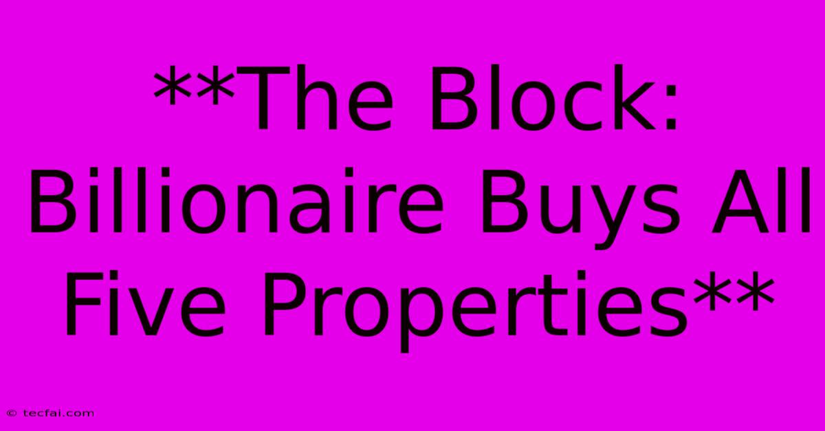 **The Block: Billionaire Buys All Five Properties**