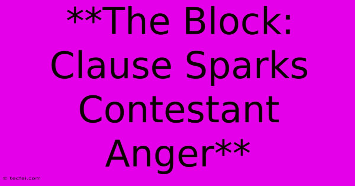 **The Block: Clause Sparks Contestant Anger**