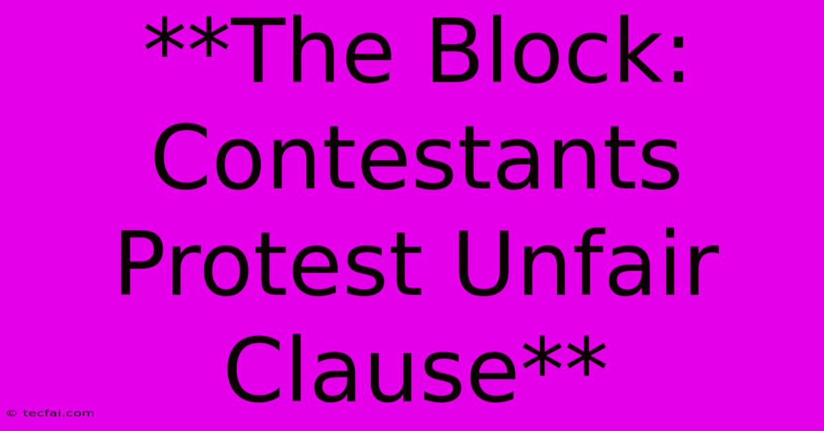 **The Block: Contestants Protest Unfair Clause**