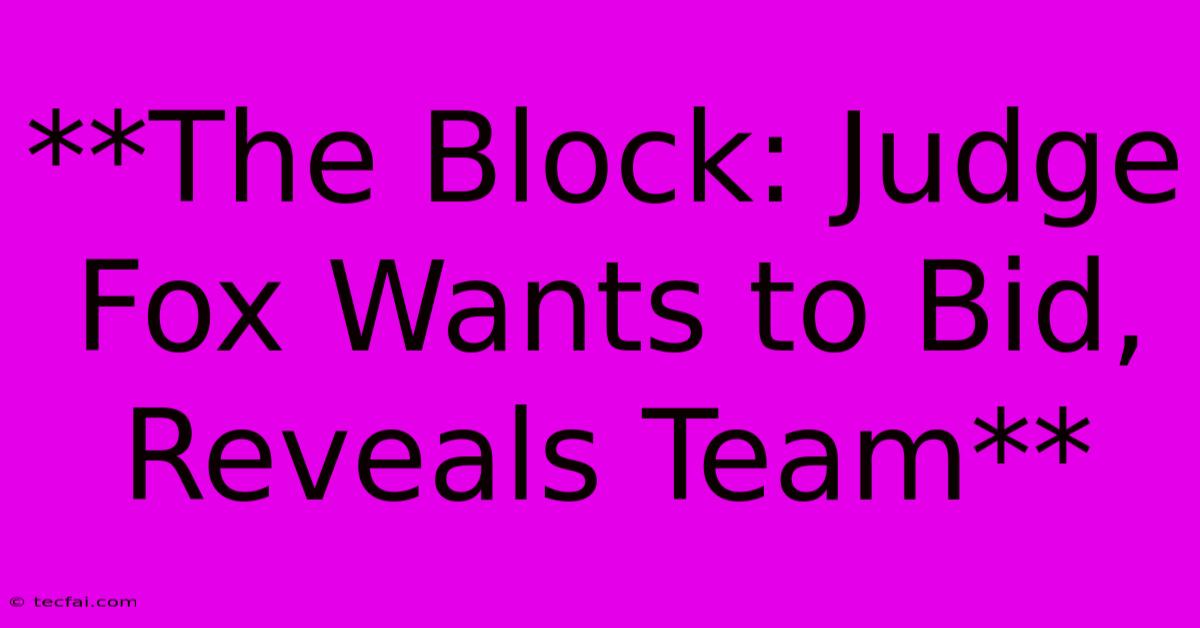 **The Block: Judge Fox Wants To Bid, Reveals Team**