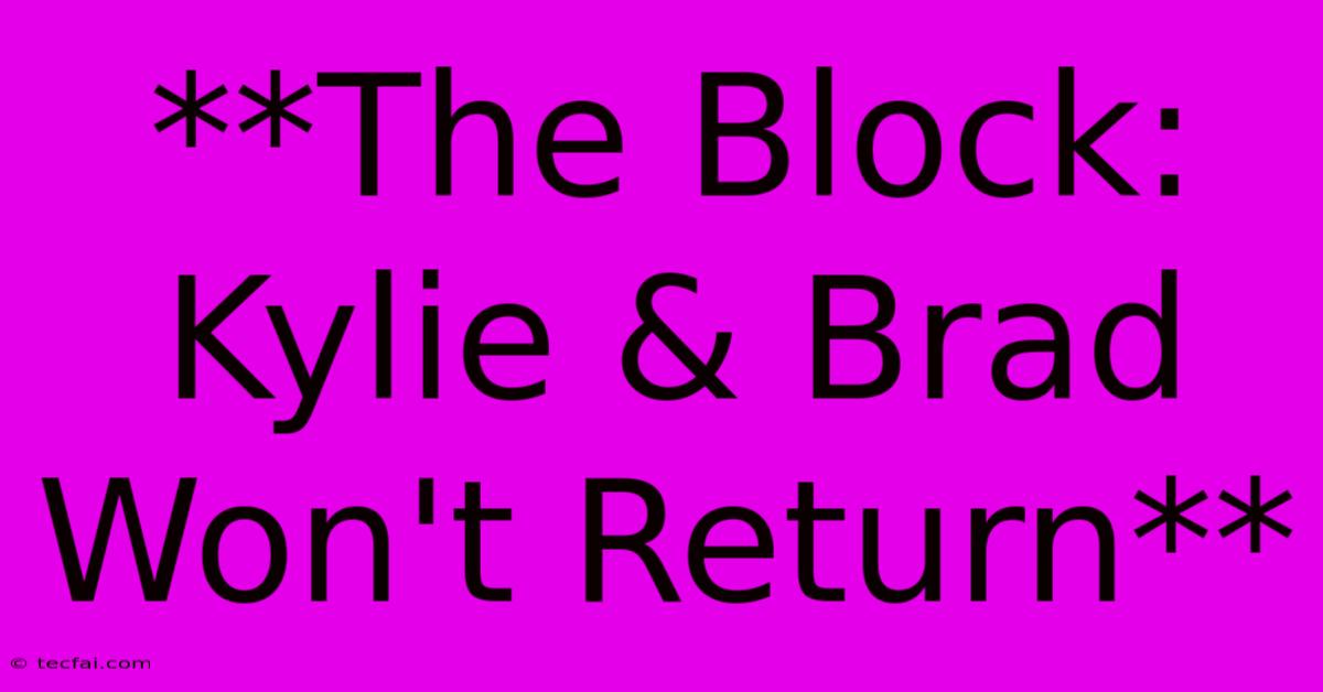 **The Block: Kylie & Brad Won't Return**