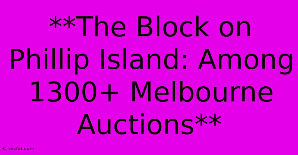 **The Block On Phillip Island: Among 1300+ Melbourne Auctions**