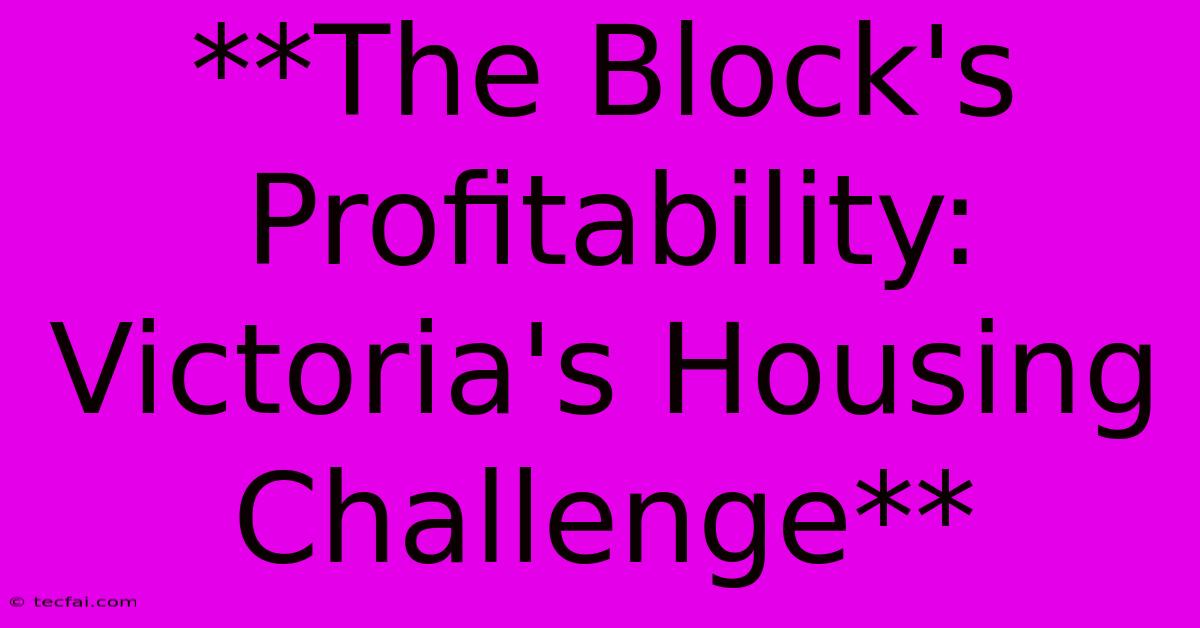 **The Block's Profitability: Victoria's Housing Challenge**