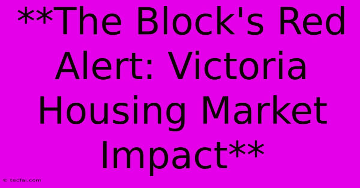 **The Block's Red Alert: Victoria Housing Market Impact**