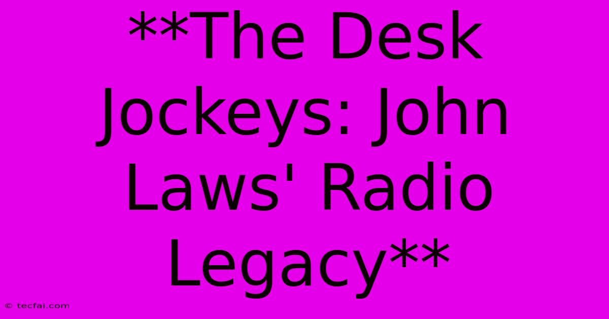 **The Desk Jockeys: John Laws' Radio Legacy**